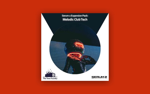 Melodic Club Tech for Serum 2 - Paid Plugin Presets/Libraries Plugin